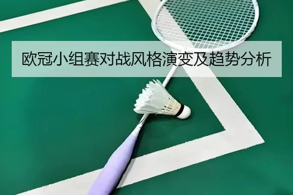 欧冠小组赛对战风格演变及趋势分析